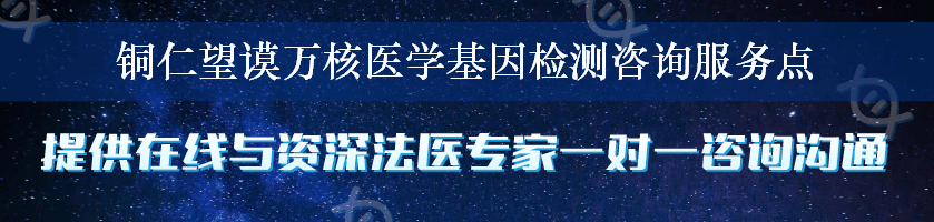 铜仁望谟万核医学基因检测咨询服务点